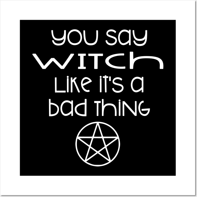 You Say Witch Like it's a Bad Thing Cheeky Witch Wall Art by Cheeky Witch